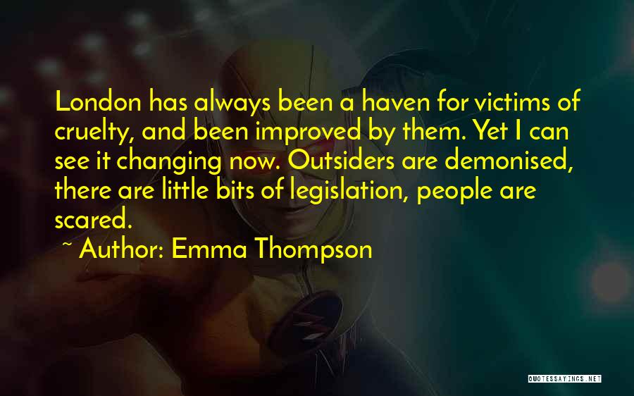 Emma Thompson Quotes: London Has Always Been A Haven For Victims Of Cruelty, And Been Improved By Them. Yet I Can See It