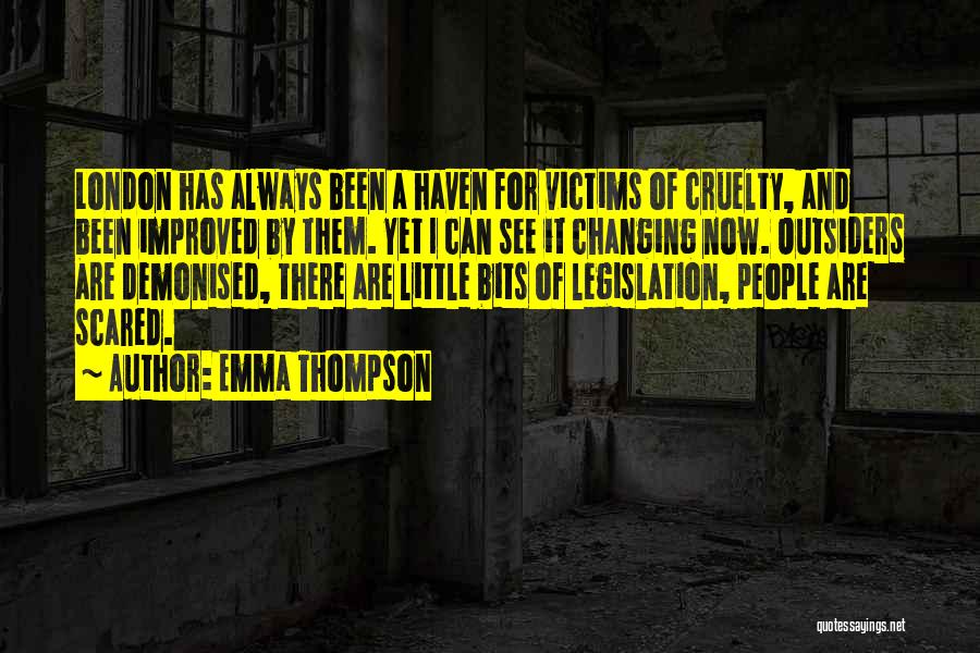 Emma Thompson Quotes: London Has Always Been A Haven For Victims Of Cruelty, And Been Improved By Them. Yet I Can See It