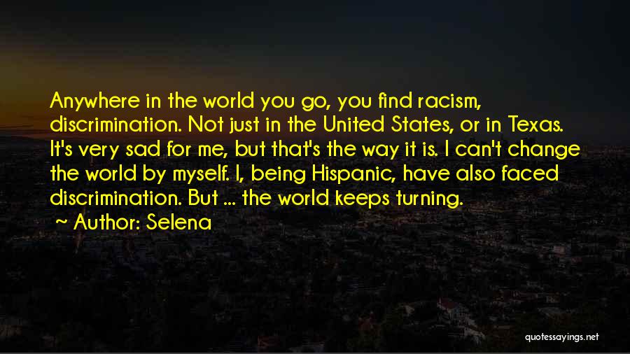 Selena Quotes: Anywhere In The World You Go, You Find Racism, Discrimination. Not Just In The United States, Or In Texas. It's