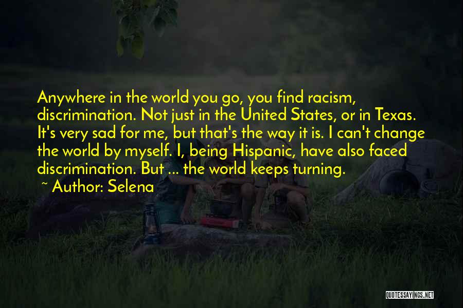 Selena Quotes: Anywhere In The World You Go, You Find Racism, Discrimination. Not Just In The United States, Or In Texas. It's