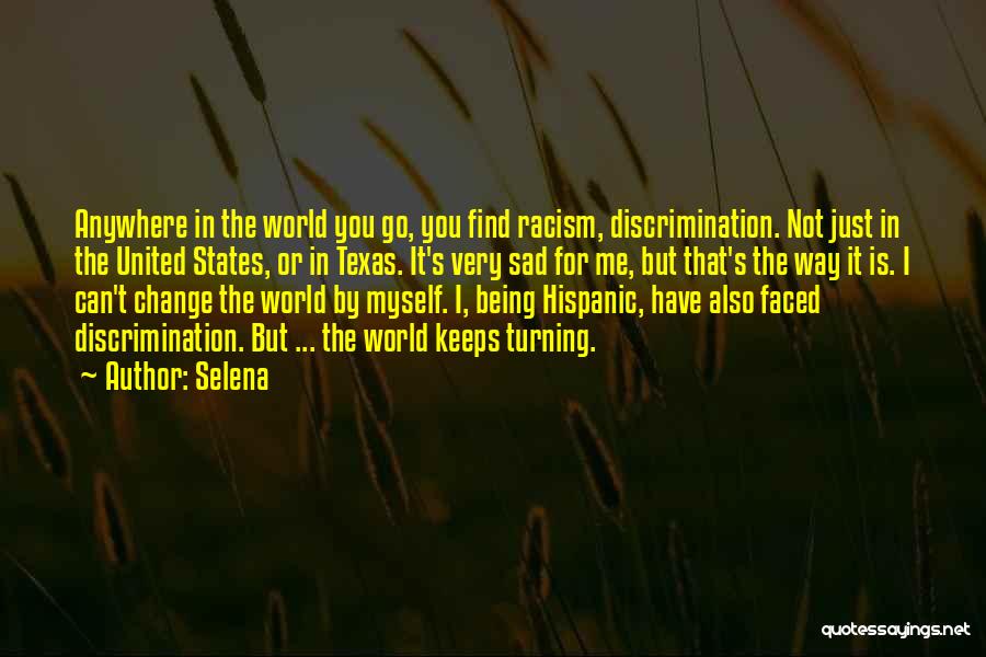 Selena Quotes: Anywhere In The World You Go, You Find Racism, Discrimination. Not Just In The United States, Or In Texas. It's