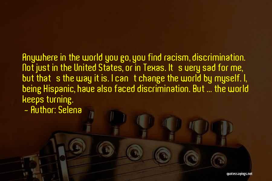 Selena Quotes: Anywhere In The World You Go, You Find Racism, Discrimination. Not Just In The United States, Or In Texas. It's