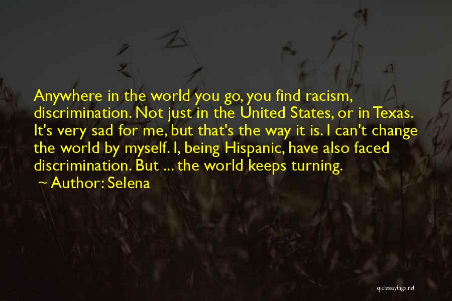 Selena Quotes: Anywhere In The World You Go, You Find Racism, Discrimination. Not Just In The United States, Or In Texas. It's