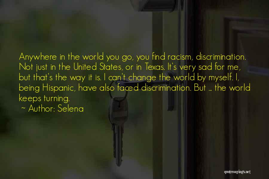 Selena Quotes: Anywhere In The World You Go, You Find Racism, Discrimination. Not Just In The United States, Or In Texas. It's