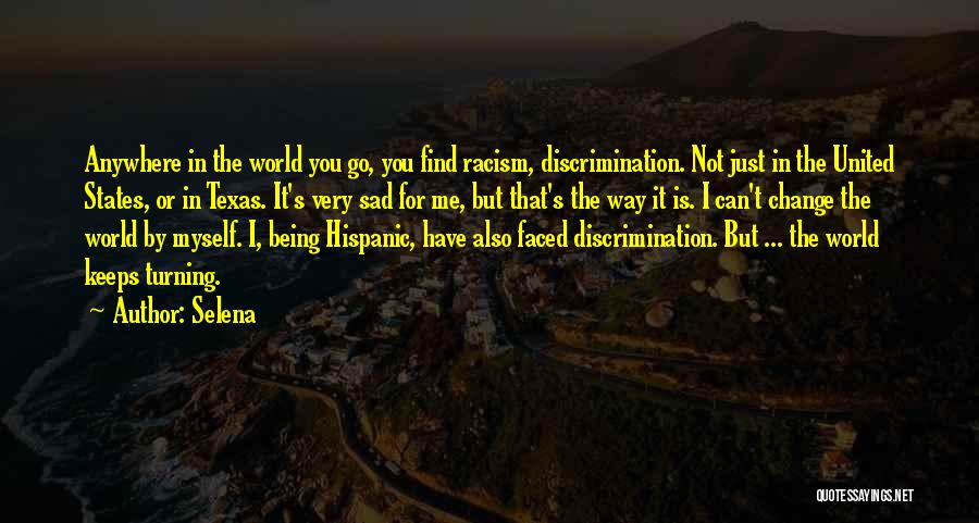 Selena Quotes: Anywhere In The World You Go, You Find Racism, Discrimination. Not Just In The United States, Or In Texas. It's