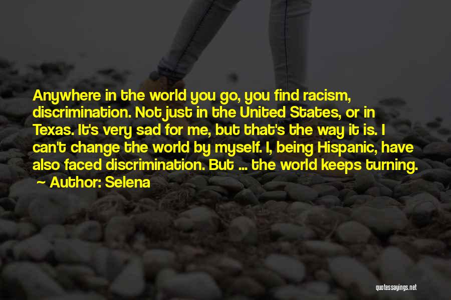 Selena Quotes: Anywhere In The World You Go, You Find Racism, Discrimination. Not Just In The United States, Or In Texas. It's