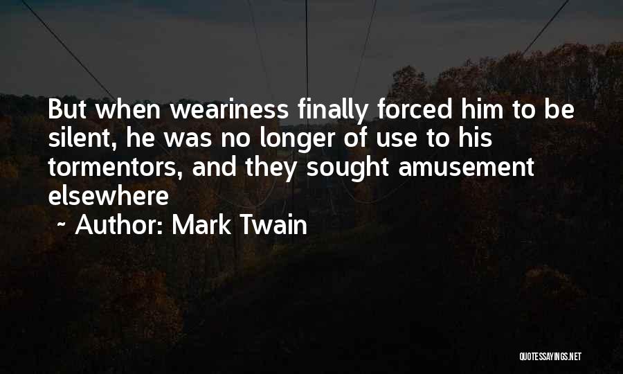 Mark Twain Quotes: But When Weariness Finally Forced Him To Be Silent, He Was No Longer Of Use To His Tormentors, And They
