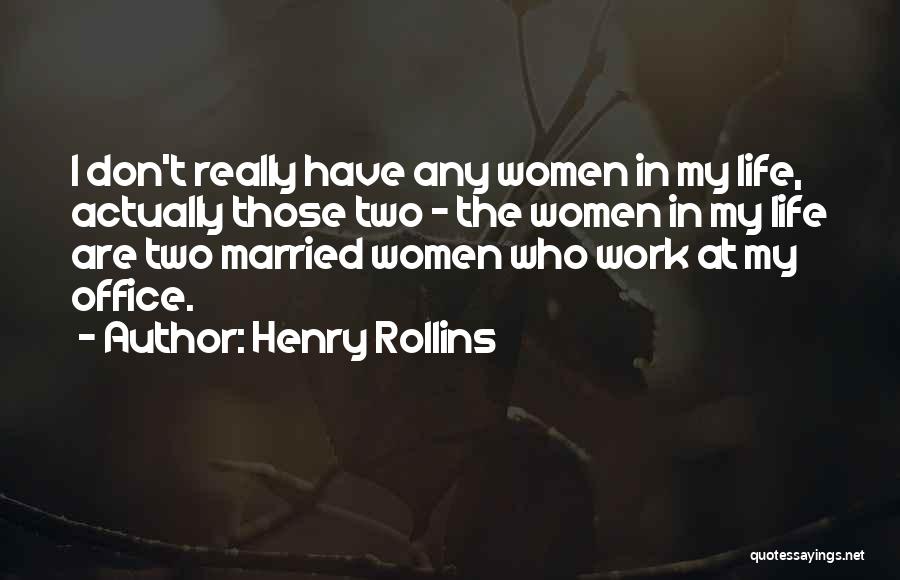 Henry Rollins Quotes: I Don't Really Have Any Women In My Life, Actually Those Two - The Women In My Life Are Two