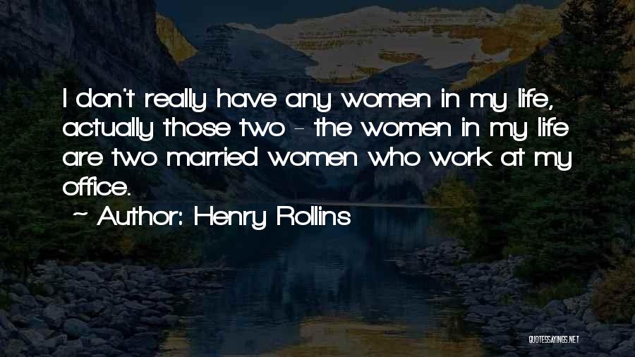 Henry Rollins Quotes: I Don't Really Have Any Women In My Life, Actually Those Two - The Women In My Life Are Two