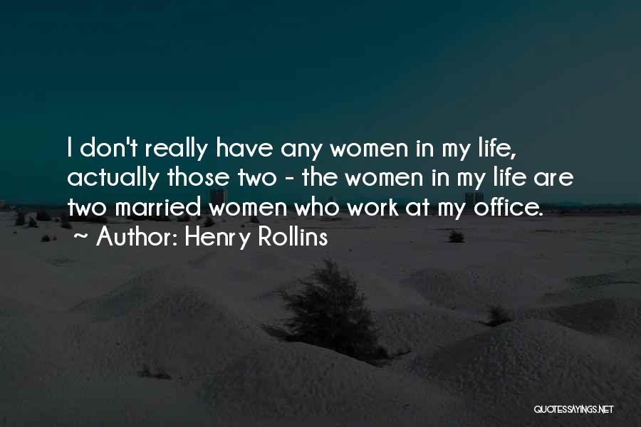 Henry Rollins Quotes: I Don't Really Have Any Women In My Life, Actually Those Two - The Women In My Life Are Two