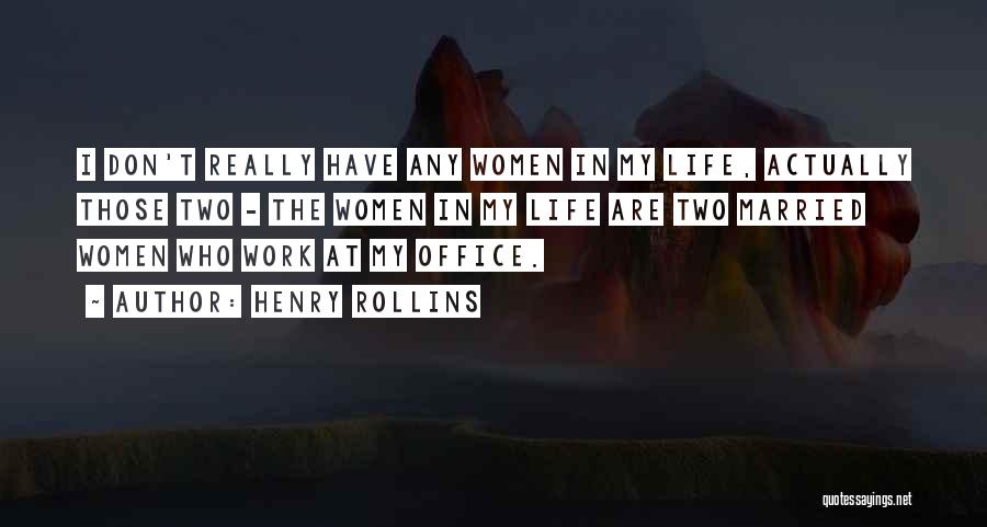 Henry Rollins Quotes: I Don't Really Have Any Women In My Life, Actually Those Two - The Women In My Life Are Two