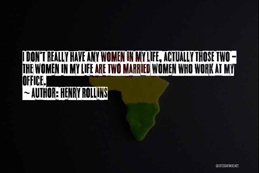 Henry Rollins Quotes: I Don't Really Have Any Women In My Life, Actually Those Two - The Women In My Life Are Two