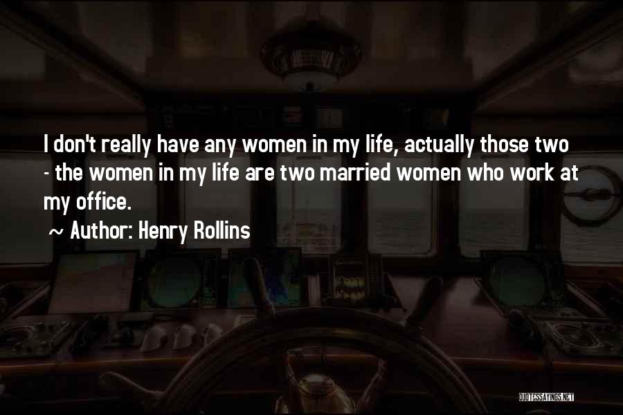 Henry Rollins Quotes: I Don't Really Have Any Women In My Life, Actually Those Two - The Women In My Life Are Two