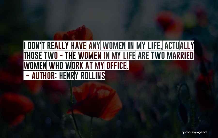 Henry Rollins Quotes: I Don't Really Have Any Women In My Life, Actually Those Two - The Women In My Life Are Two