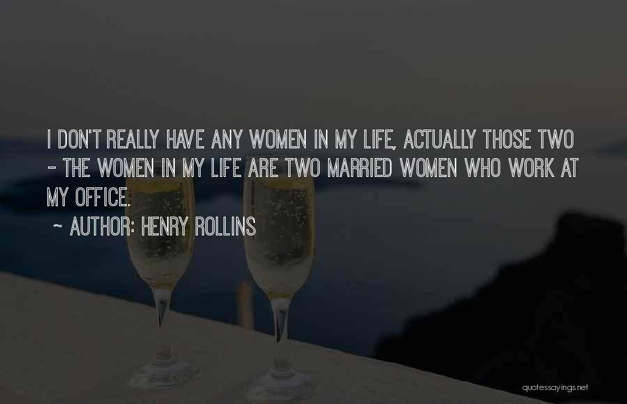 Henry Rollins Quotes: I Don't Really Have Any Women In My Life, Actually Those Two - The Women In My Life Are Two