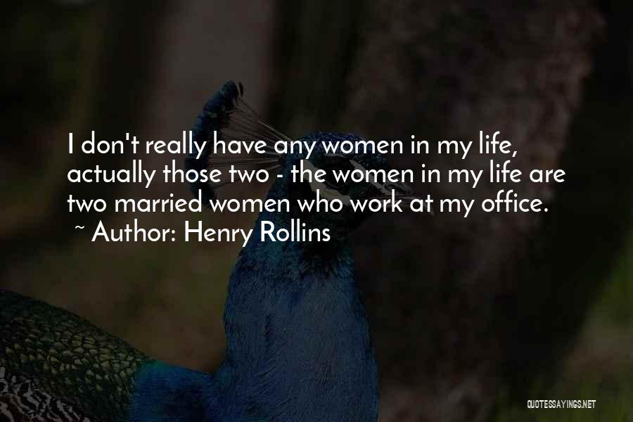 Henry Rollins Quotes: I Don't Really Have Any Women In My Life, Actually Those Two - The Women In My Life Are Two