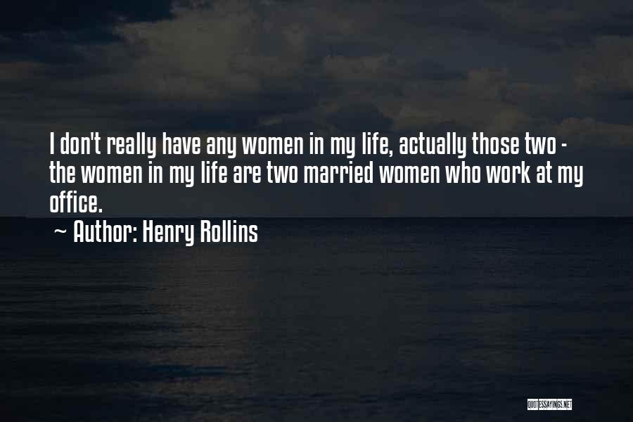 Henry Rollins Quotes: I Don't Really Have Any Women In My Life, Actually Those Two - The Women In My Life Are Two