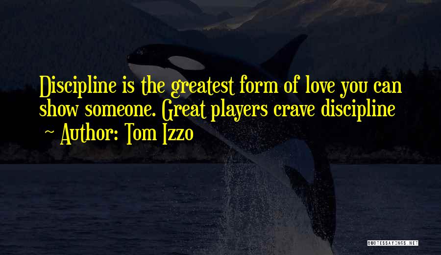 Tom Izzo Quotes: Discipline Is The Greatest Form Of Love You Can Show Someone. Great Players Crave Discipline