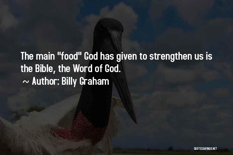 Billy Graham Quotes: The Main Food God Has Given To Strengthen Us Is The Bible, The Word Of God.