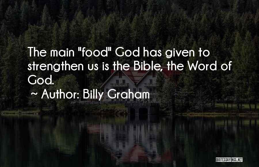 Billy Graham Quotes: The Main Food God Has Given To Strengthen Us Is The Bible, The Word Of God.