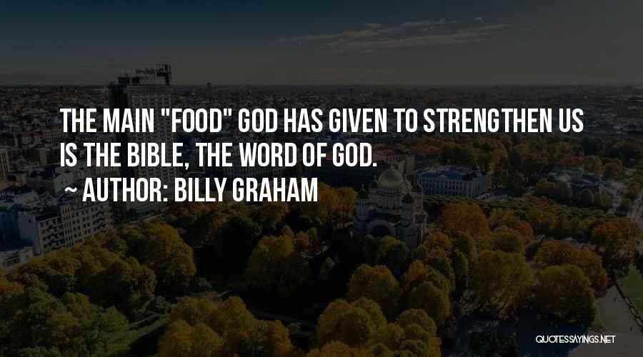 Billy Graham Quotes: The Main Food God Has Given To Strengthen Us Is The Bible, The Word Of God.