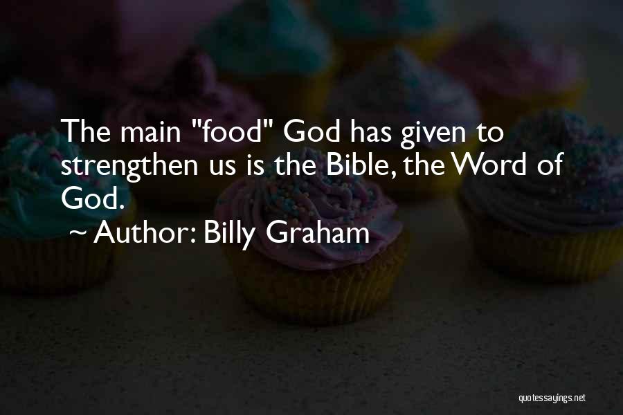 Billy Graham Quotes: The Main Food God Has Given To Strengthen Us Is The Bible, The Word Of God.
