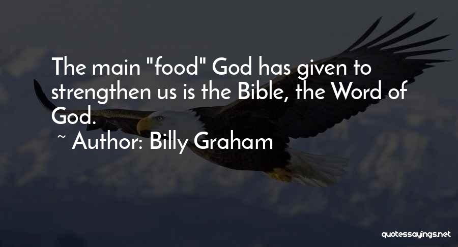 Billy Graham Quotes: The Main Food God Has Given To Strengthen Us Is The Bible, The Word Of God.