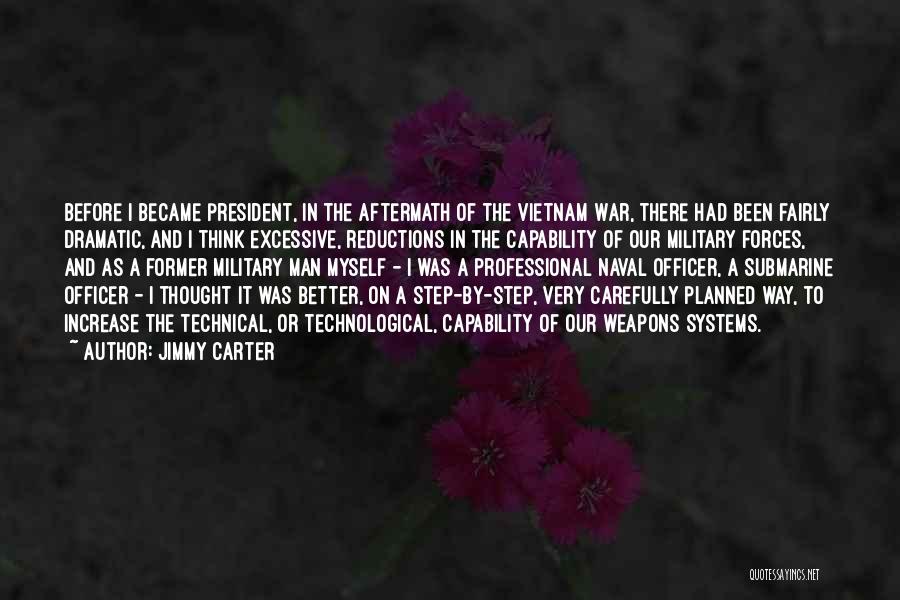 Jimmy Carter Quotes: Before I Became President, In The Aftermath Of The Vietnam War, There Had Been Fairly Dramatic, And I Think Excessive,