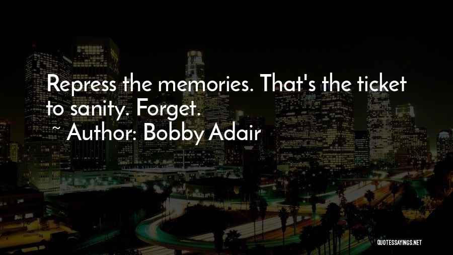Bobby Adair Quotes: Repress The Memories. That's The Ticket To Sanity. Forget.