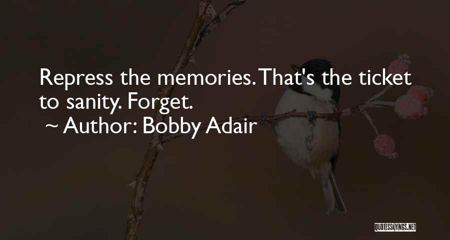 Bobby Adair Quotes: Repress The Memories. That's The Ticket To Sanity. Forget.