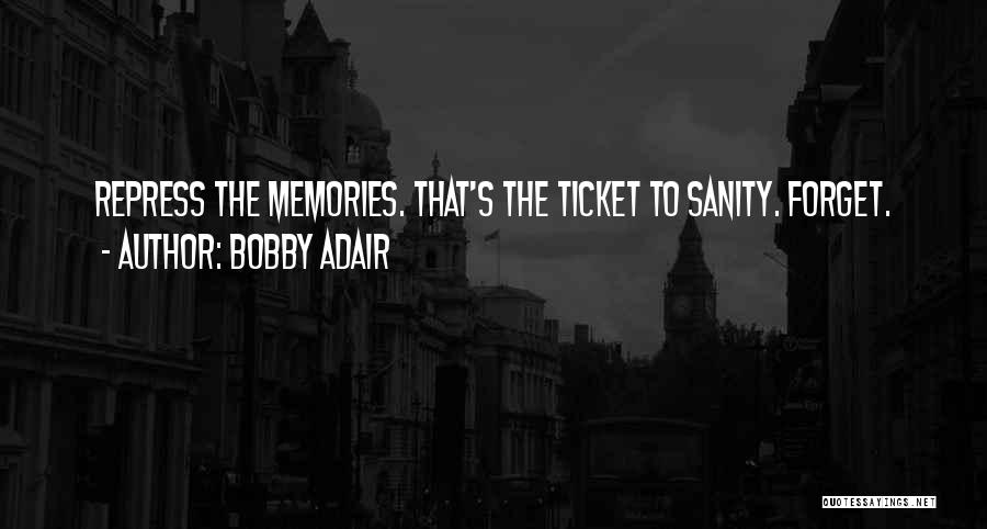Bobby Adair Quotes: Repress The Memories. That's The Ticket To Sanity. Forget.