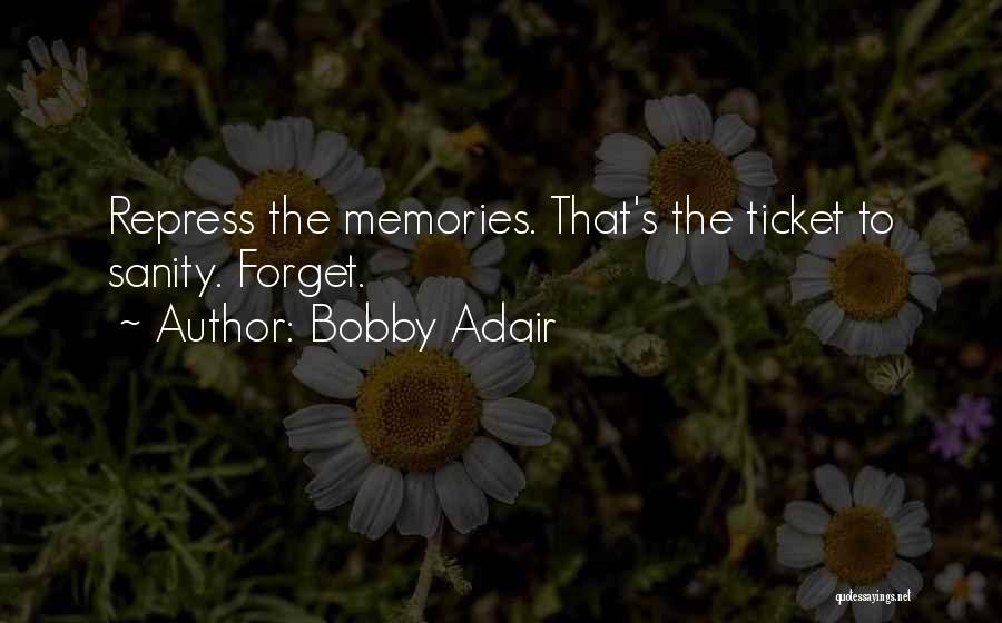 Bobby Adair Quotes: Repress The Memories. That's The Ticket To Sanity. Forget.