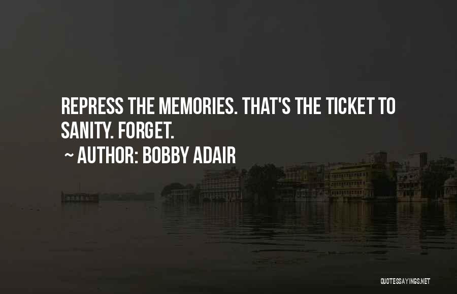 Bobby Adair Quotes: Repress The Memories. That's The Ticket To Sanity. Forget.