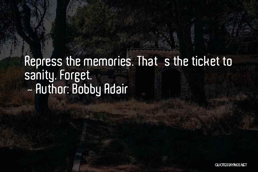 Bobby Adair Quotes: Repress The Memories. That's The Ticket To Sanity. Forget.