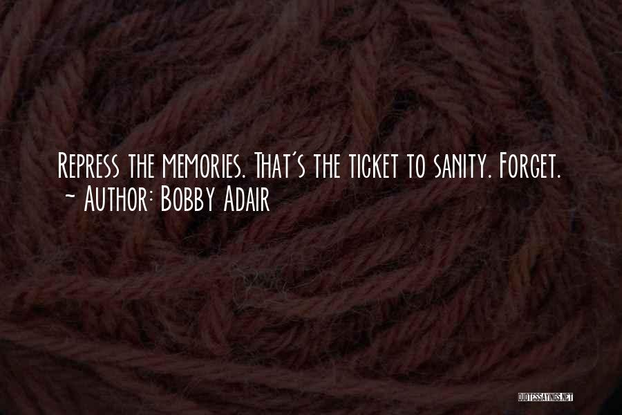 Bobby Adair Quotes: Repress The Memories. That's The Ticket To Sanity. Forget.