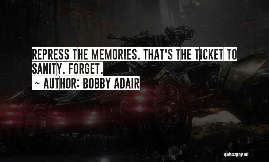 Bobby Adair Quotes: Repress The Memories. That's The Ticket To Sanity. Forget.