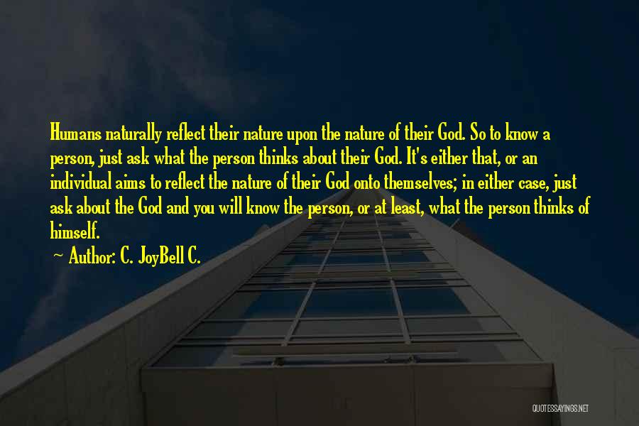 C. JoyBell C. Quotes: Humans Naturally Reflect Their Nature Upon The Nature Of Their God. So To Know A Person, Just Ask What The