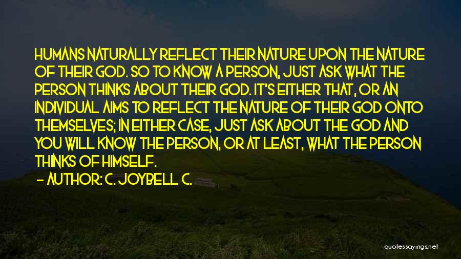 C. JoyBell C. Quotes: Humans Naturally Reflect Their Nature Upon The Nature Of Their God. So To Know A Person, Just Ask What The