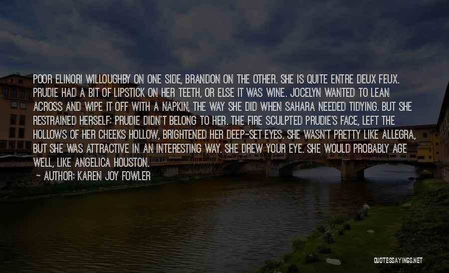 Karen Joy Fowler Quotes: Poor Elinor! Willoughby On One Side, Brandon On The Other. She Is Quite Entre Deux Feux. Prudie Had A Bit