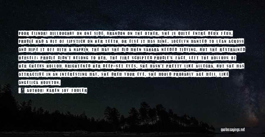 Karen Joy Fowler Quotes: Poor Elinor! Willoughby On One Side, Brandon On The Other. She Is Quite Entre Deux Feux. Prudie Had A Bit