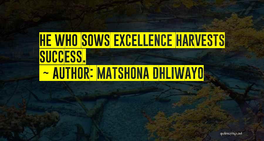 Matshona Dhliwayo Quotes: He Who Sows Excellence Harvests Success.
