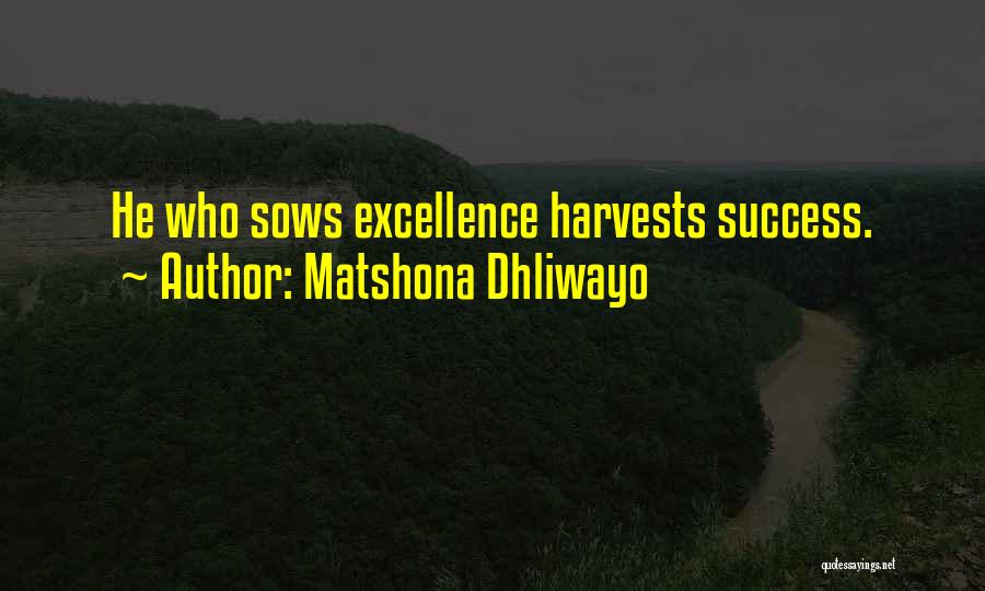 Matshona Dhliwayo Quotes: He Who Sows Excellence Harvests Success.
