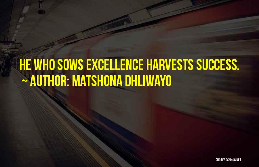 Matshona Dhliwayo Quotes: He Who Sows Excellence Harvests Success.