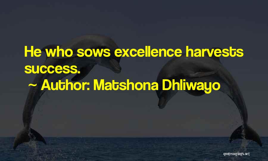 Matshona Dhliwayo Quotes: He Who Sows Excellence Harvests Success.
