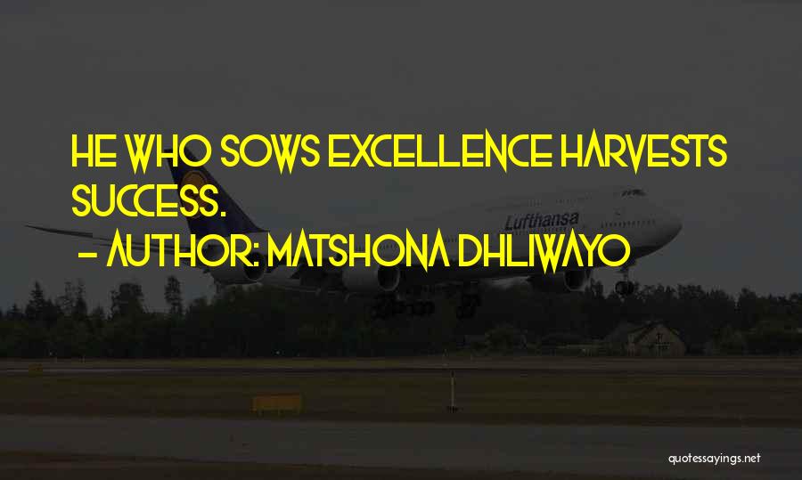 Matshona Dhliwayo Quotes: He Who Sows Excellence Harvests Success.