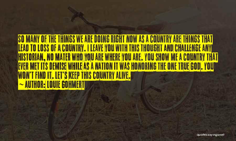 Louie Gohmert Quotes: So Many Of The Things We Are Doing Right Now As A Country Are Things That Lead To Loss Of