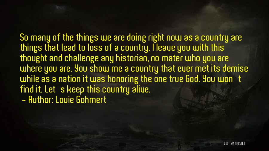Louie Gohmert Quotes: So Many Of The Things We Are Doing Right Now As A Country Are Things That Lead To Loss Of