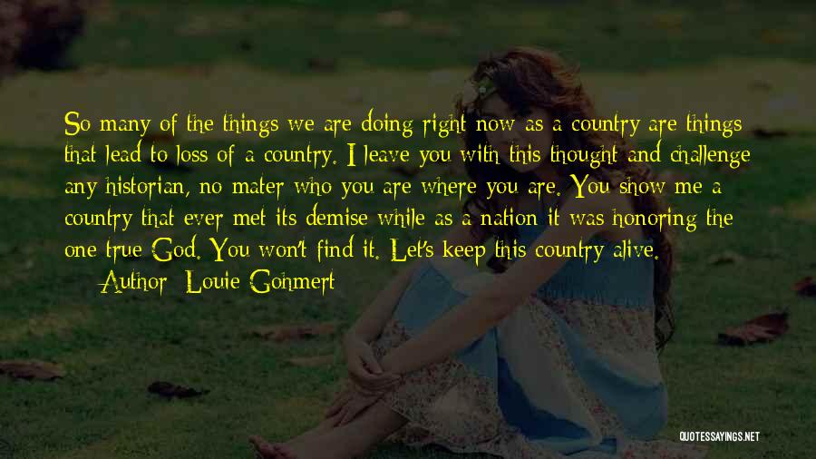 Louie Gohmert Quotes: So Many Of The Things We Are Doing Right Now As A Country Are Things That Lead To Loss Of