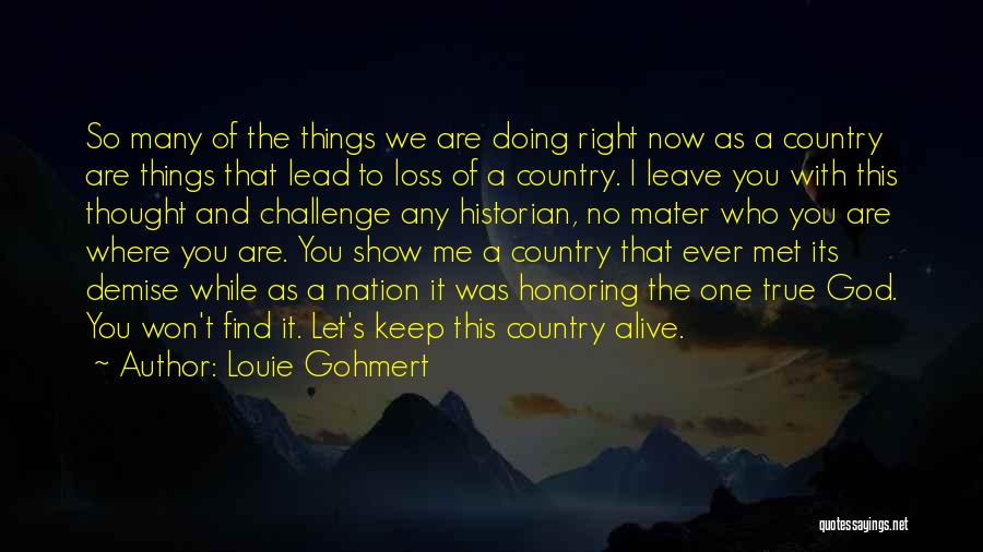 Louie Gohmert Quotes: So Many Of The Things We Are Doing Right Now As A Country Are Things That Lead To Loss Of