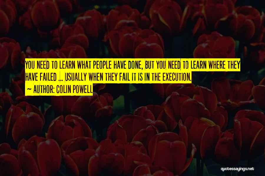 Colin Powell Quotes: You Need To Learn What People Have Done, But You Need To Learn Where They Have Failed ... Usually When